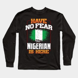 Nigerian Flag  Have No Fear The Nigerian Is Here - Gift for Nigerian From Nigeria Long Sleeve T-Shirt